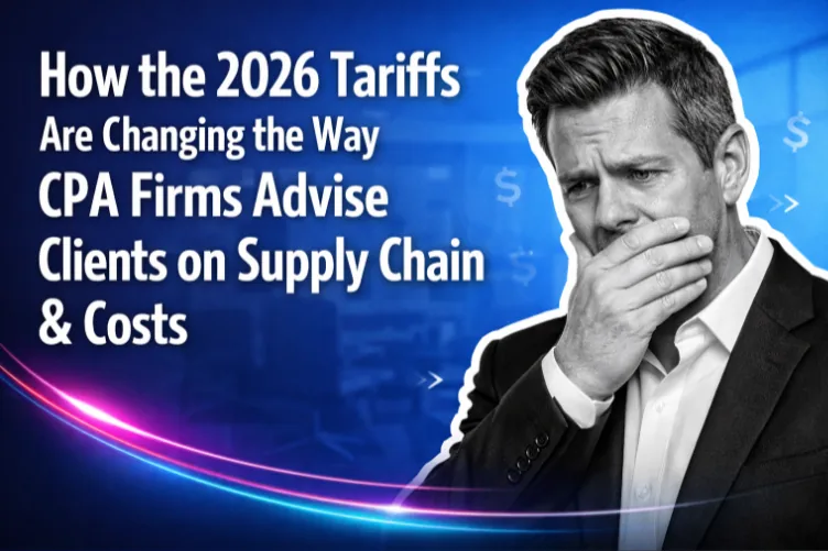 How the 2026 Tariffs Are Changing CPA Firm Advisory for Supply Chain & Costs
