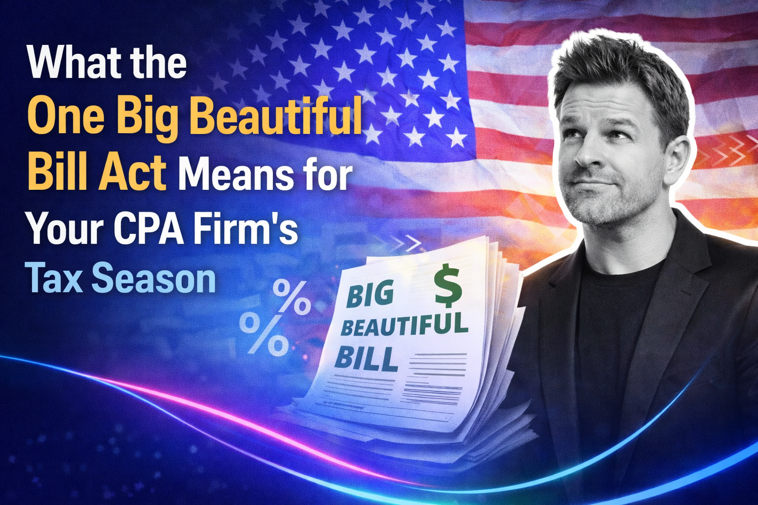 One Big Beautiful Bill Act: What It Means for CPA Firm Tax Season