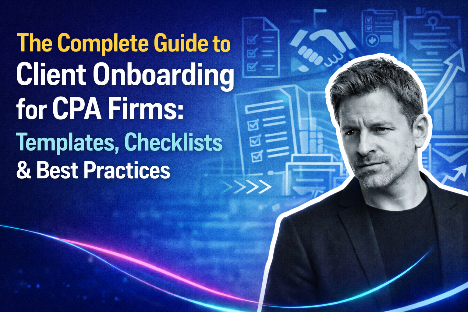 The Complete Guide to Client Onboarding for CPA Firms: Templates, Checklists & Best Practices