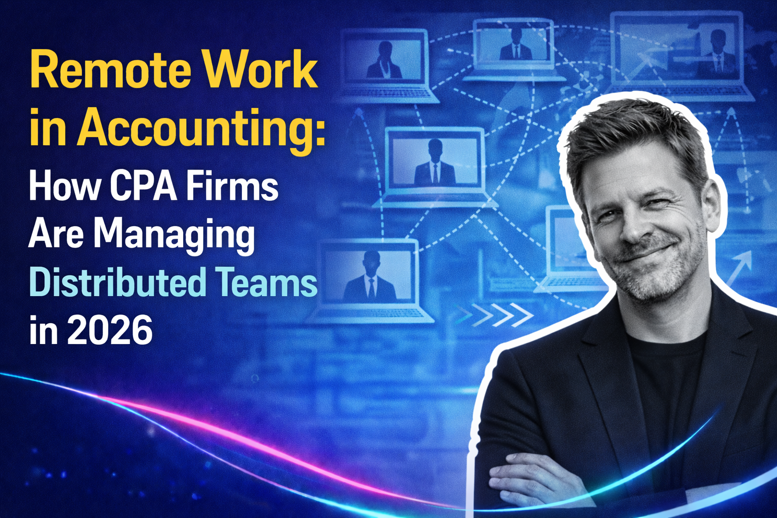 Remote Work in Accounting: How CPA Firms Are Managing Distributed Teams in 2026