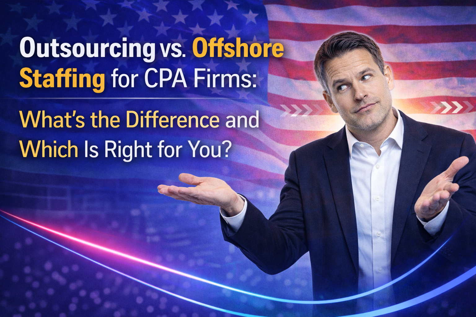 Outsourcing vs. Offshore Staffing for CPA Firms: What\'s the Difference and Which Is Right for You?
