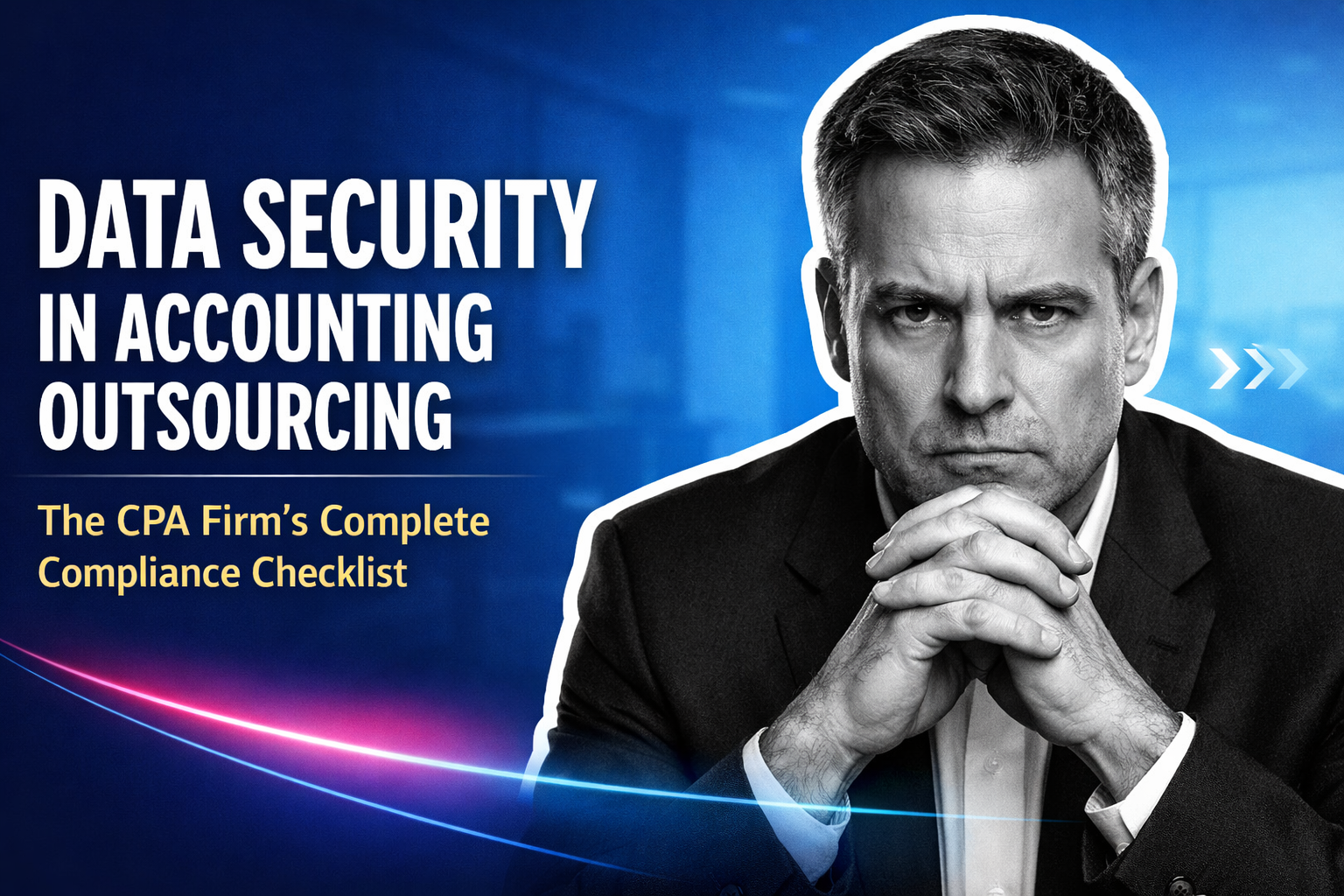 Data Security in Accounting Outsourcing: The CPA Firm’s Complete Compliance Checklist