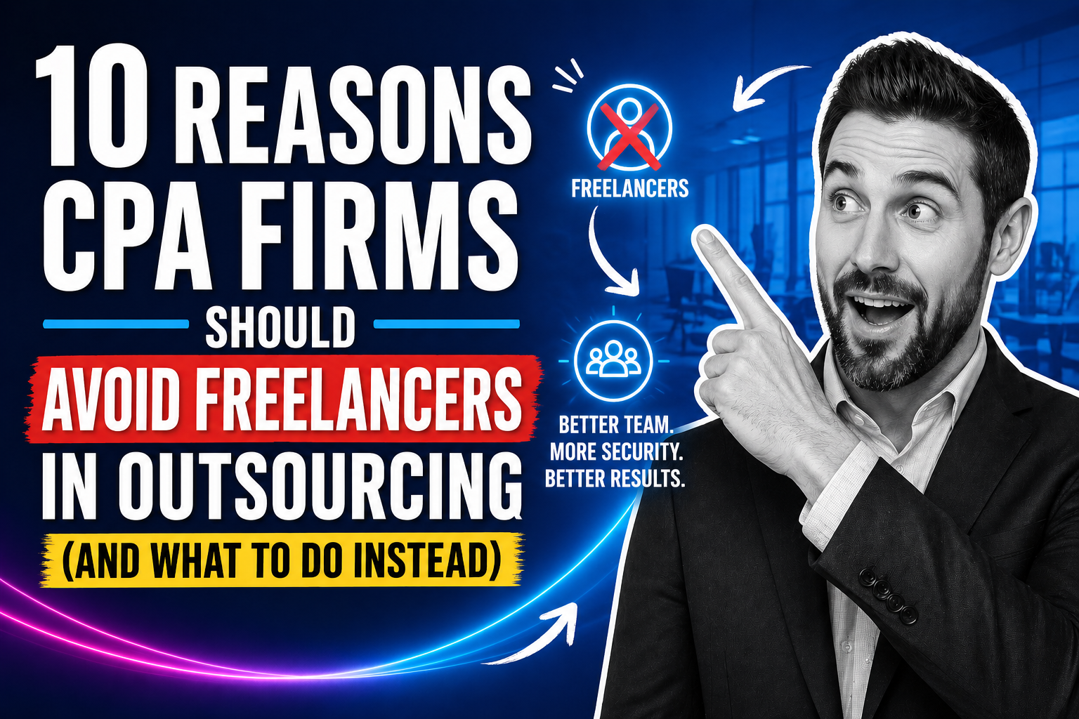10 Reasons CPA Firms Should Avoid Freelancers in Outsourcing (And What to Do Instead)