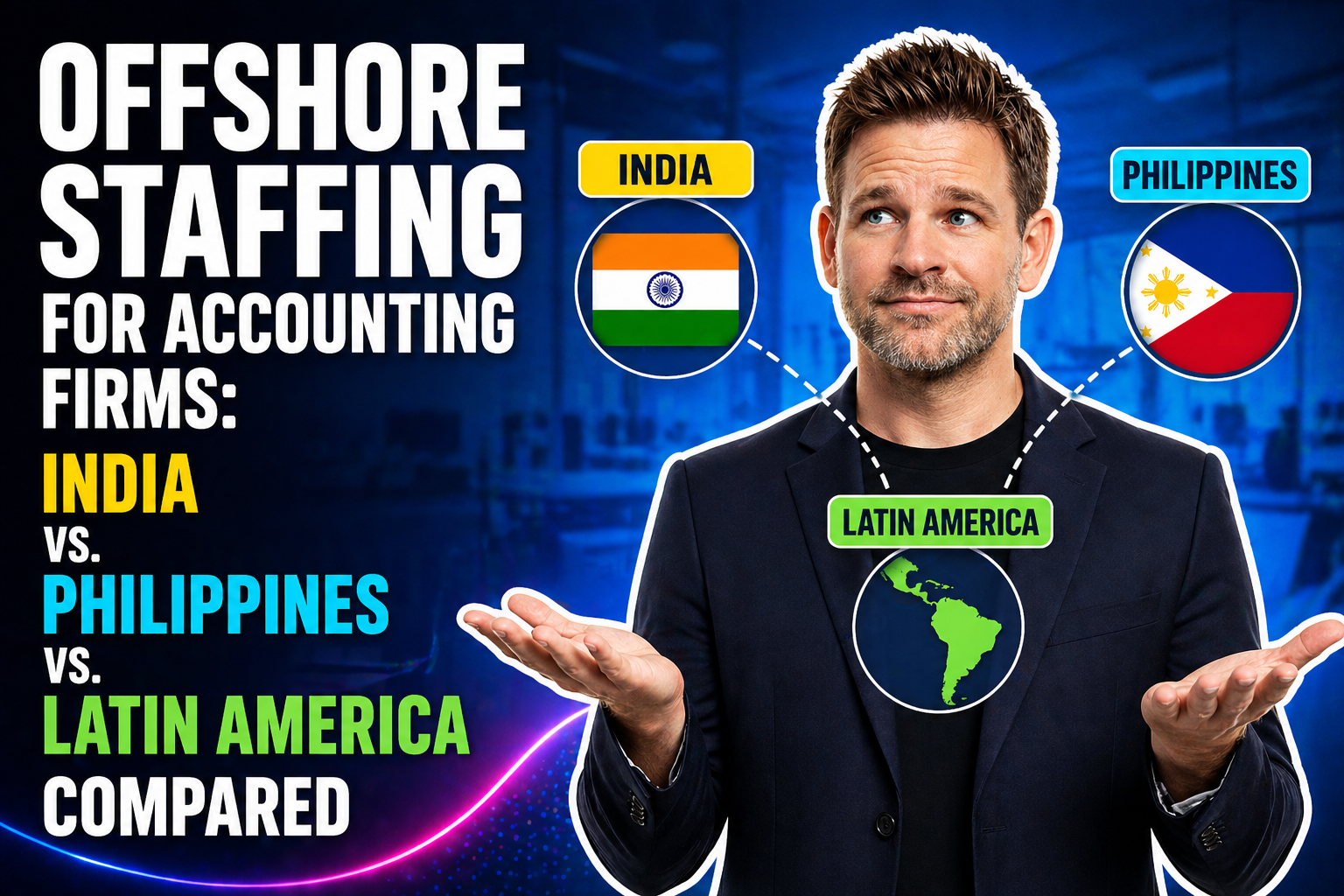 Offshore Staffing for Accounting Firms: India vs. Philippines vs. Latin America Compared