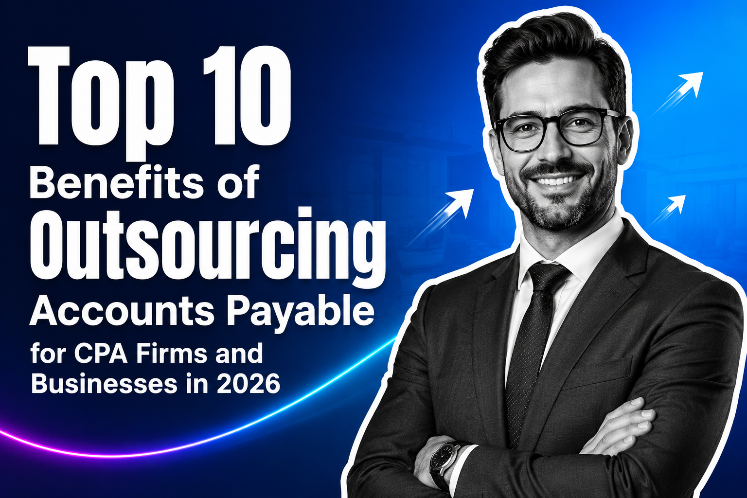 Top 10 Benefits of Outsourcing Accounts Payable for CPA Firms and Businesses in 2026