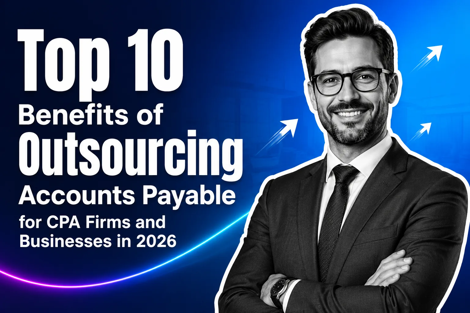 Top 10 Benefits of Outsourcing Accounts Payable for CPA Firms and Businesses in 2026