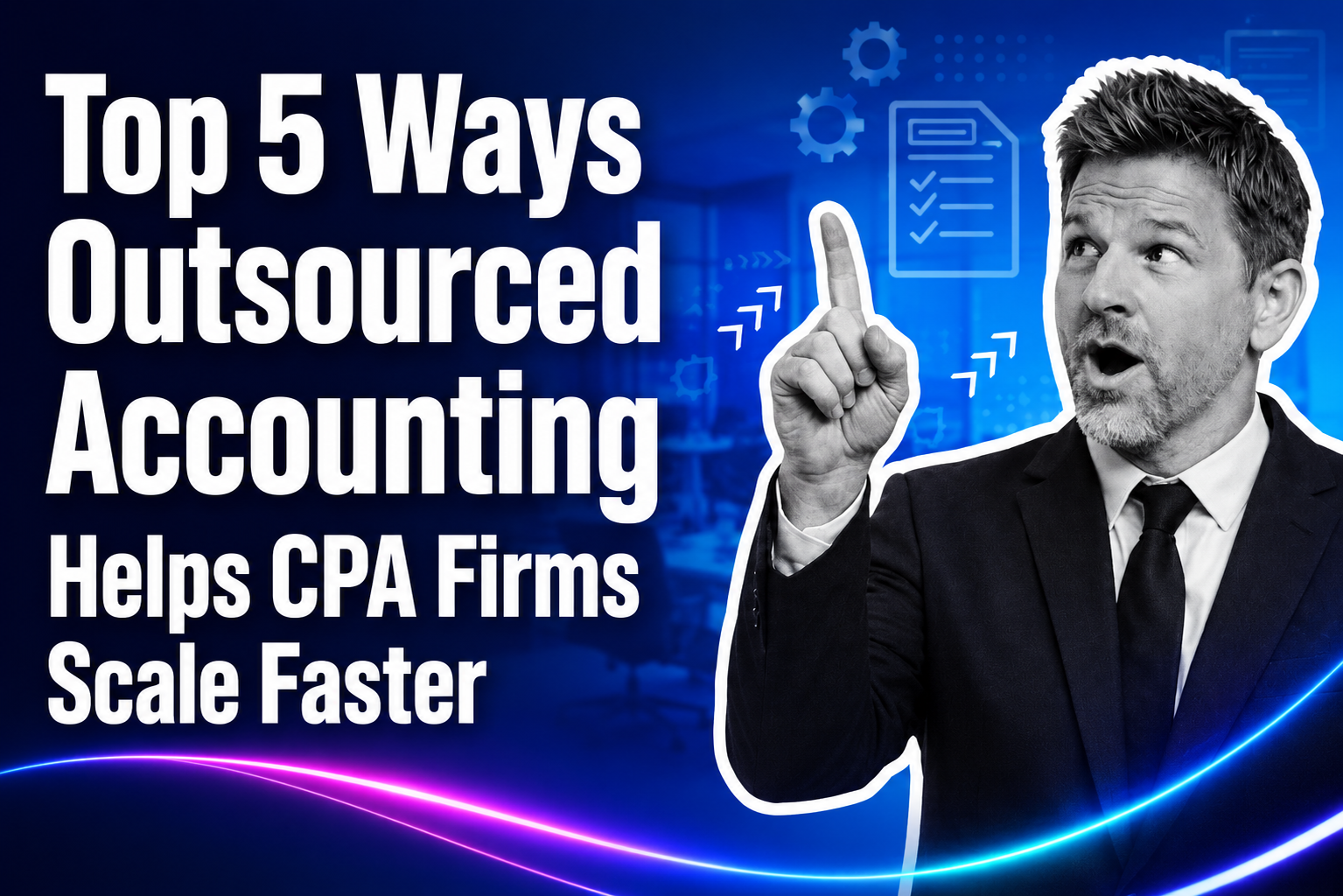Top 5 Ways Outsourced Accounting Helps CPA Firms Scale Faster