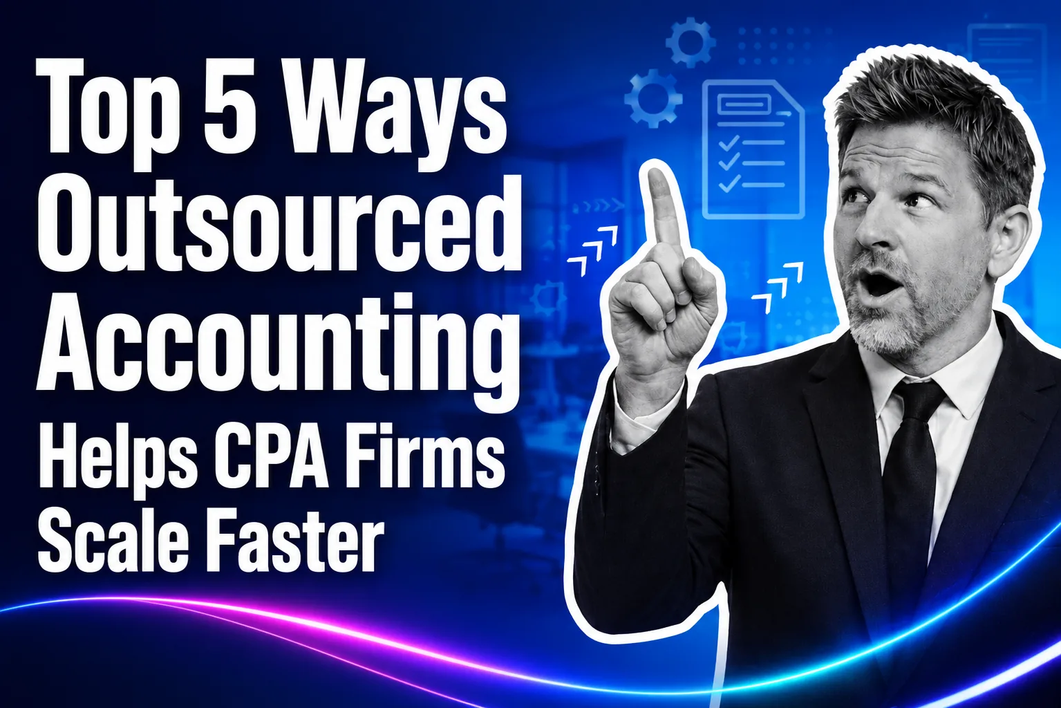 Top 5 Ways Outsourced Accounting Helps CPA Firms Scale Faster